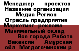 Менеджер BTL-проектов › Название организации ­ Медиа Регион › Отрасль предприятия ­ Маркетинг, реклама, PR › Минимальный оклад ­ 20 000 - Все города Работа » Вакансии   . Амурская обл.,Магдагачинский р-н